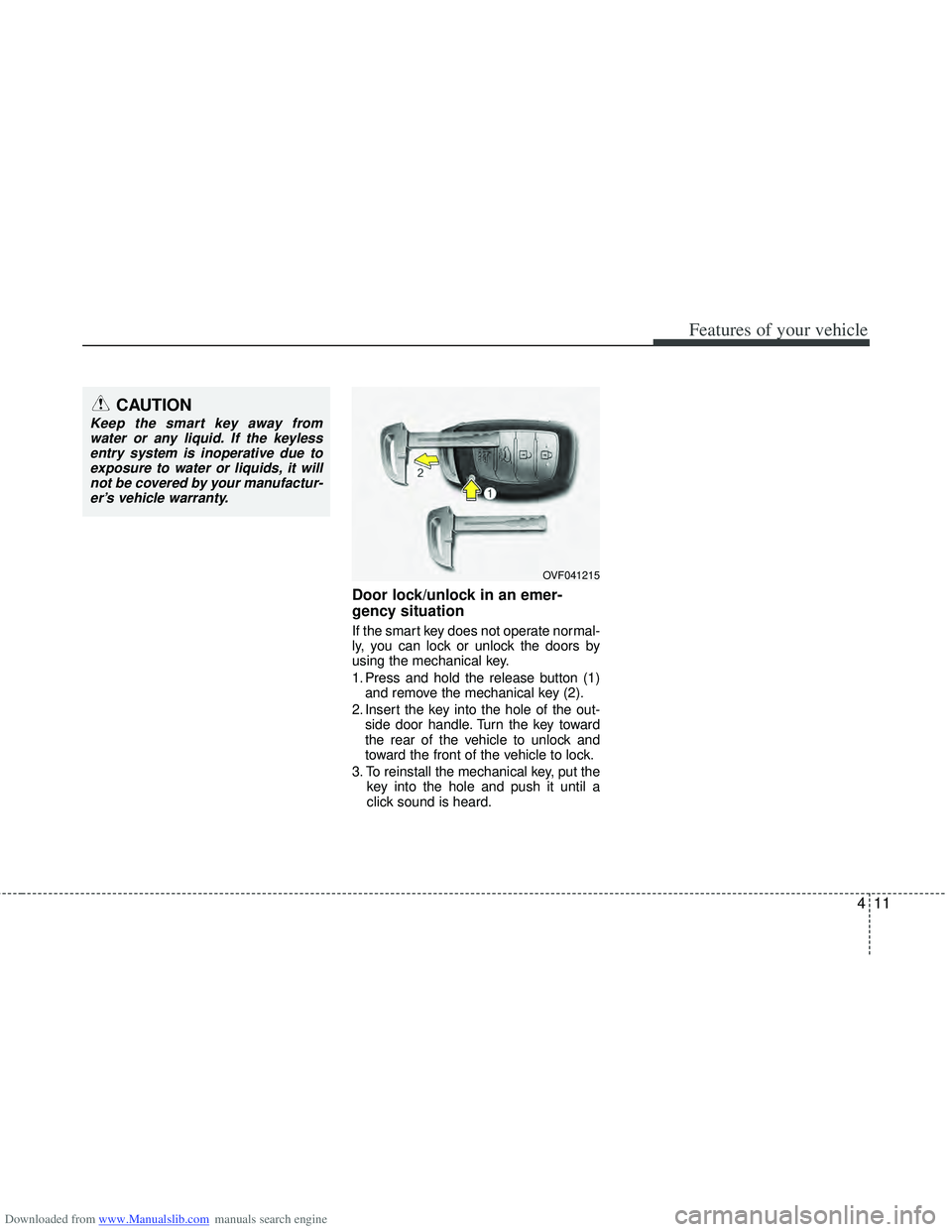 HYUNDAI I40 2012 Owners Manual Downloaded from www.Manualslib.com manuals search engine 411
Features of your vehicle
Door lock/unlock in an emer-
gency situation
If the smart key does not operate normal-
ly, you can lock or unlock HYUNDAI I40 2012 Owners Manual Downloaded from www.Manualslib.com manuals search engine 411
Features of your vehicle
Door lock/unlock in an emer-
gency situation
If the smart key does not operate normal-
ly, you can lock or unlock