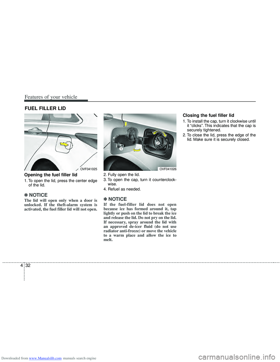 HYUNDAI I40 2011  Owners Manual Downloaded from www.Manualslib.com manuals search engine Features of your vehicle
32
4
Opening the fuel filler lid
1. To open the lid, press the center edge
of the lid.
✽
✽NOTICE
The lid will open