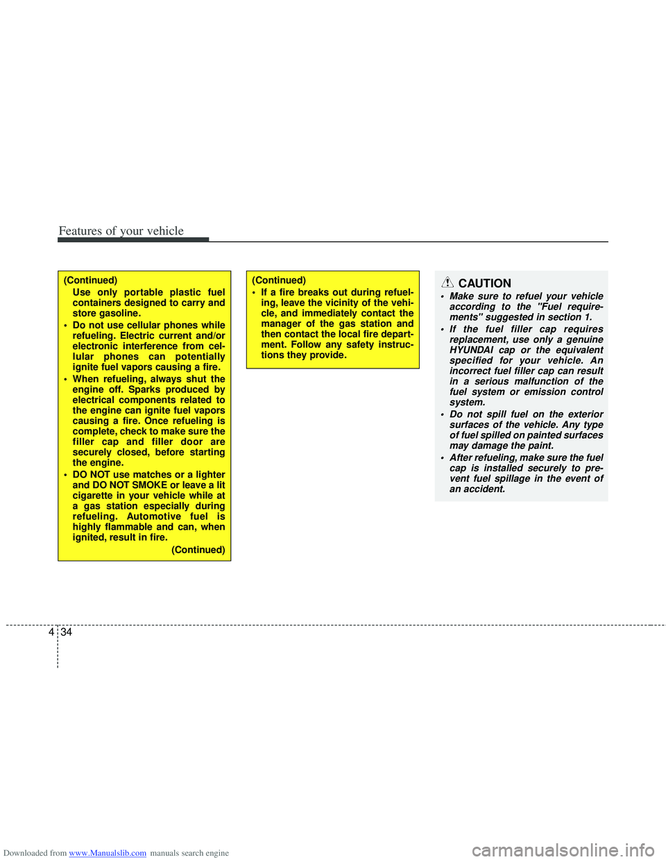 HYUNDAI I40 2011  Owners Manual Downloaded from www.Manualslib.com manuals search engine Features of your vehicle
34
4
(Continued)
Use only portable plastic fuel
containers designed to carry and
store gasoline.
 Do not use cellular 