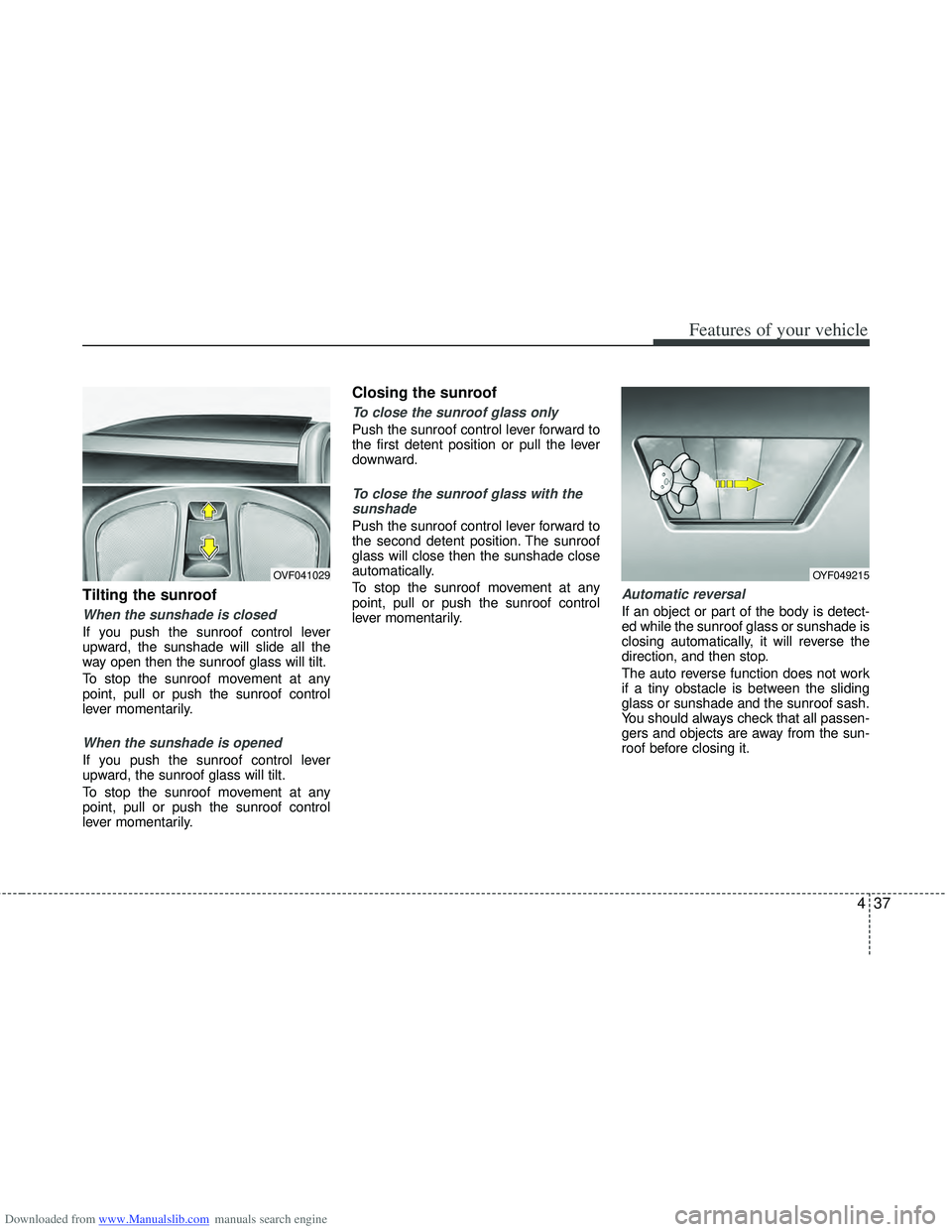 HYUNDAI I40 2011  Owners Manual Downloaded from www.Manualslib.com manuals search engine 437
Features of your vehicle
Tilting the sunroof  
When the sunshade is closed
If you push the sunroof control lever
upward, the sunshade will 