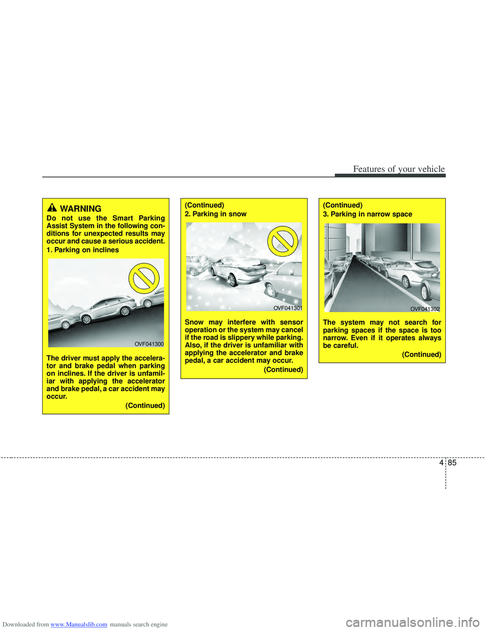 HYUNDAI I40 2011  Owners Manual Downloaded from www.Manualslib.com manuals search engine 485
Features of your vehicle
WARNING
Do not use the Smart Parking
Assist System in the following con-
ditions for unexpected results may
occur 