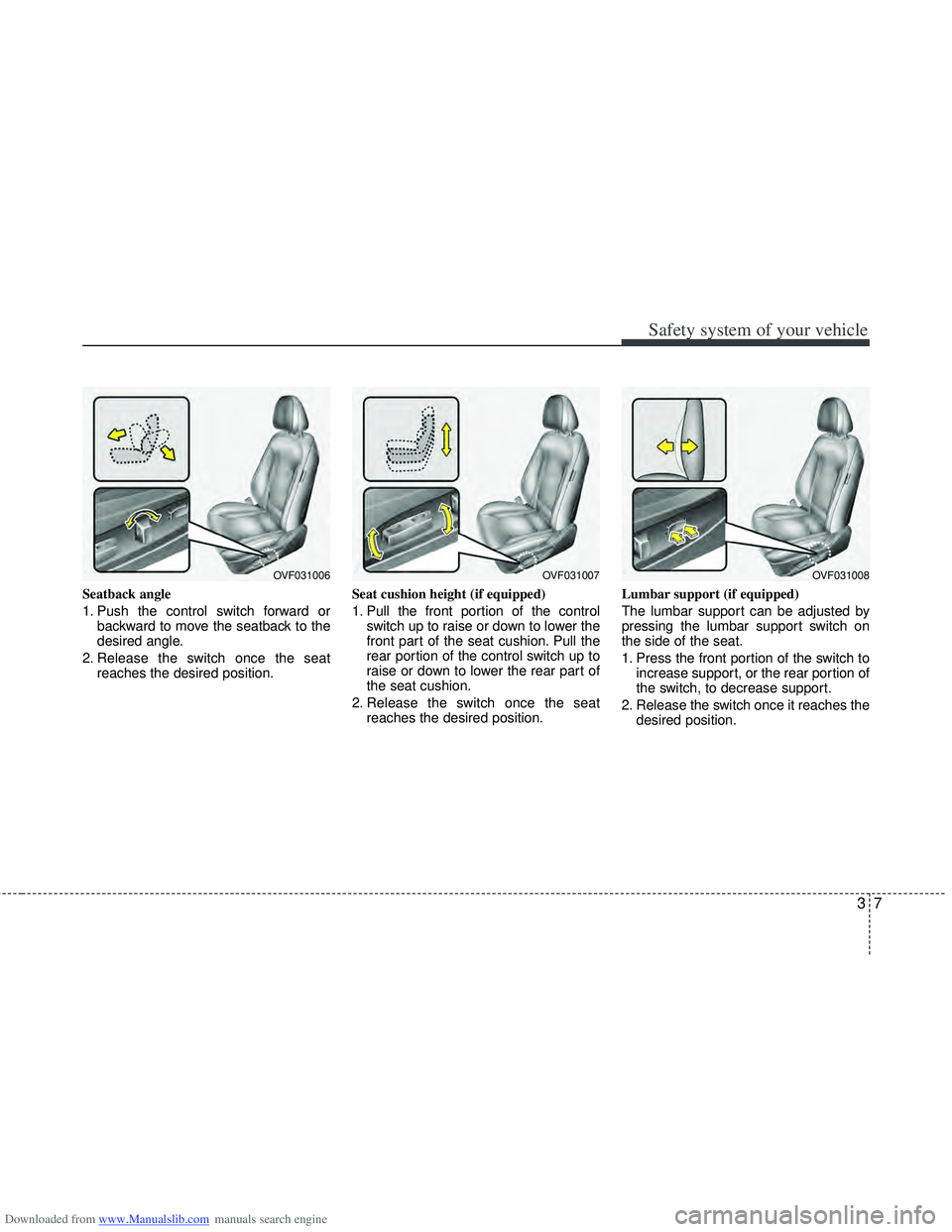 HYUNDAI I40 2011  Owners Manual Downloaded from www.Manualslib.com manuals search engine 37
Safety system of your vehicle
Seatback angle
1. Push the control switch forward orbackward to move the seatback to the
desired angle.
2. Rel