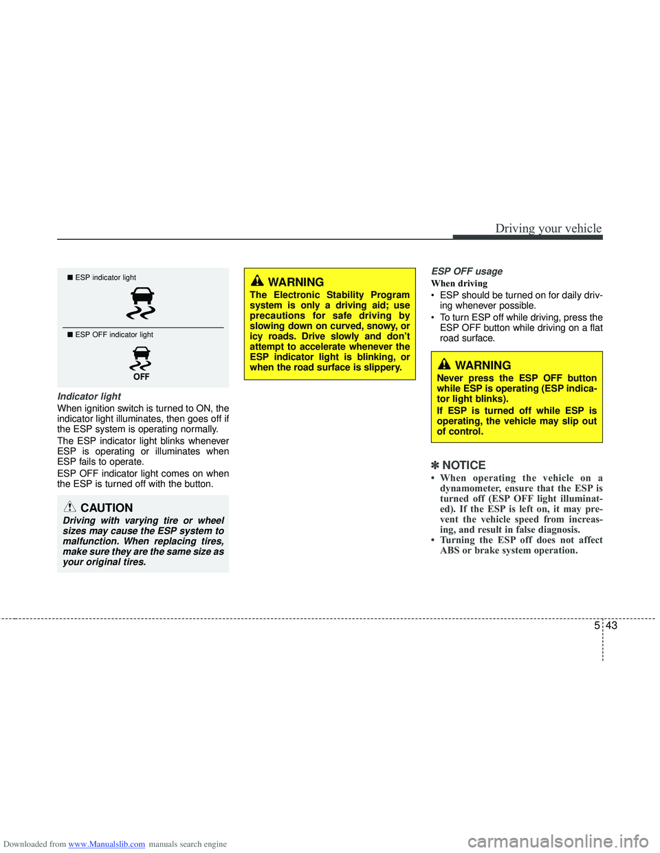 HYUNDAI I40 2011  Owners Manual Downloaded from www.Manualslib.com manuals search engine 543
Driving your vehicle
Indicator light
When ignition switch is turned to ON, the
indicator light illuminates, then goes off if
the ESP system