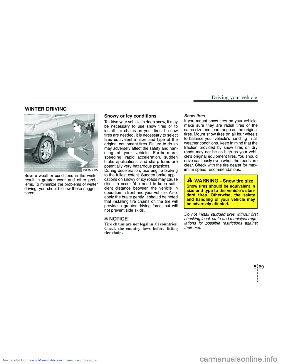 HYUNDAI I40 2011  Owners Manual Downloaded from www.Manualslib.com manuals search engine 569
Driving your vehicle
Severe weather conditions in the winter
result in greater wear and other prob-
lems. To minimize the problems of winte