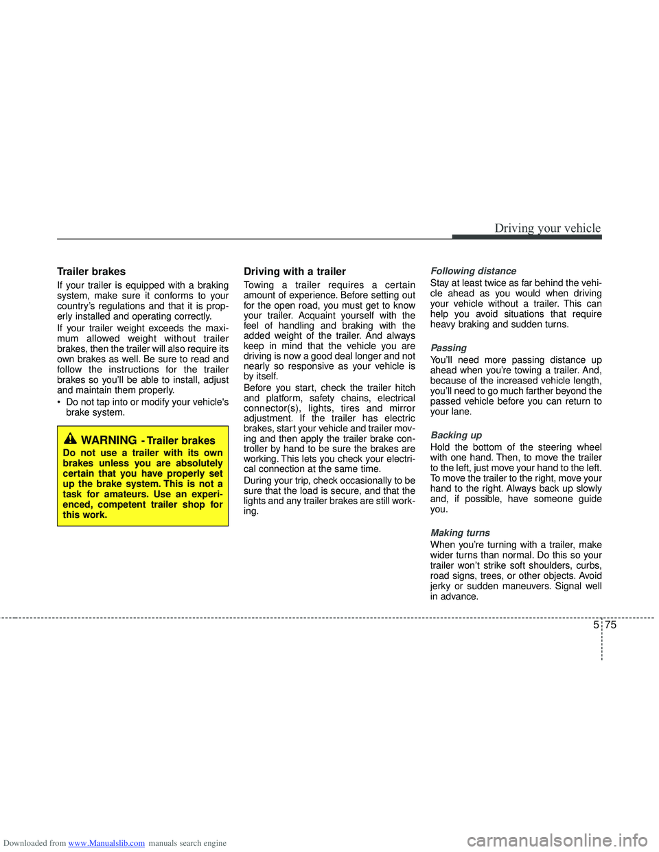 HYUNDAI I40 2011  Owners Manual Downloaded from www.Manualslib.com manuals search engine 575
Driving your vehicle
Trailer brakes 
If your trailer is equipped with a braking
system, make sure it conforms to your
country’s regulatio