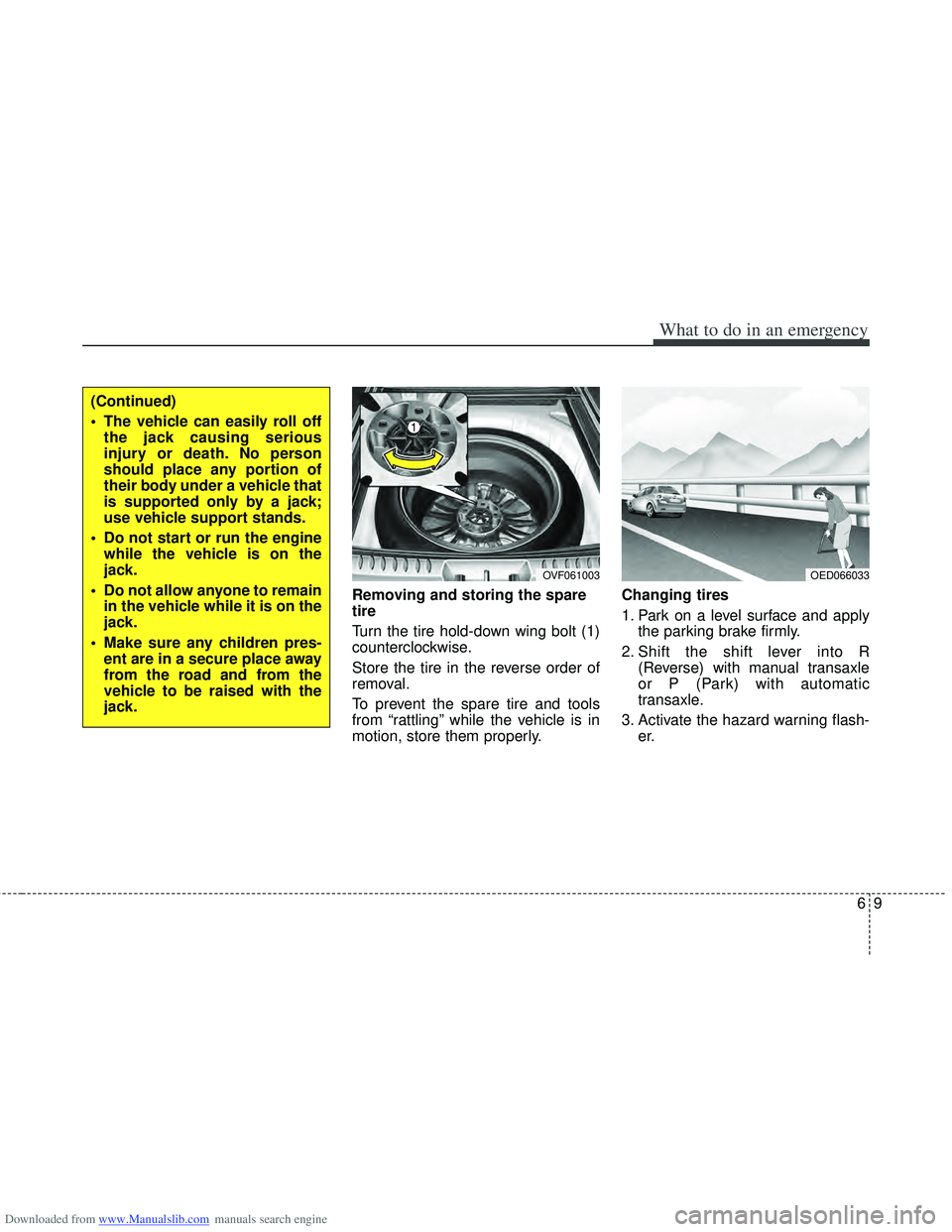 HYUNDAI I40 2011  Owners Manual Downloaded from www.Manualslib.com manuals search engine 69
What to do in an emergency
Removing and storing the spare
tire  
Turn the tire hold-down wing bolt (1)
counterclockwise.
Store the tire in t