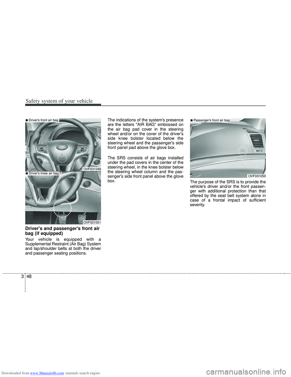 HYUNDAI I40 2011  Owners Manual Downloaded from www.Manualslib.com manuals search engine Safety system of your vehicle
48
3
Drivers and passengers front air
bag (if equipped)
Your vehicle is equipped with a
Supplemental Restraint 