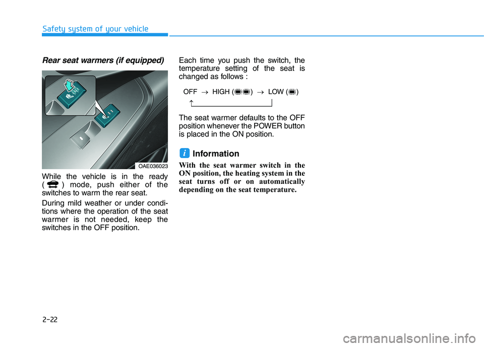 HYUNDAI IONIQ ELECTRIC 2022 Owners Manual 2-22
Safety system of your vehicle
Rear seat warmers (if equipped)
While the vehicle is in the ready
( ) mode, push either of the
switches to warm the rear seat.
During mild weather or under condi- HYUNDAI IONIQ ELECTRIC 2022 Owners Manual 2-22
Safety system of your vehicle
Rear seat warmers (if equipped)
While the vehicle is in the ready
( ) mode, push either of the
switches to warm the rear seat.
During mild weather or under condi-