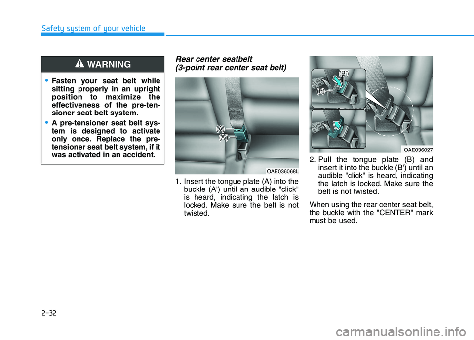 HYUNDAI IONIQ ELECTRIC 2022 Owners Manual 2-32
Safety system of your vehicle
Rear center seatbelt (3-point rear center seat belt)
1. Insert the tongue plate (A) into the buckle (A) until an audible "click" is heard, indicating the latch i HYUNDAI IONIQ ELECTRIC 2022 Owners Manual 2-32
Safety system of your vehicle
Rear center seatbelt (3-point rear center seat belt)
1. Insert the tongue plate (A) into the buckle (A) until an audible "click" is heard, indicating the latch i