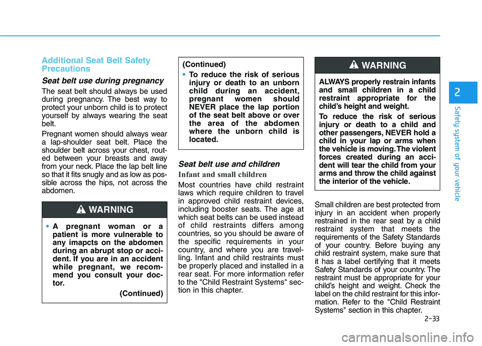 HYUNDAI IONIQ ELECTRIC 2022 Owners Manual 2-33
Safety system of your vehicle
2
Additional Seat Belt Safety Precautions
Seat belt use during pregnancy
The seat belt should always be used
during pregnancy. The best way to
protect your unborn HYUNDAI IONIQ ELECTRIC 2022 Owners Manual 2-33
Safety system of your vehicle
2
Additional Seat Belt Safety Precautions
Seat belt use during pregnancy
The seat belt should always be used
during pregnancy. The best way to
protect your unborn