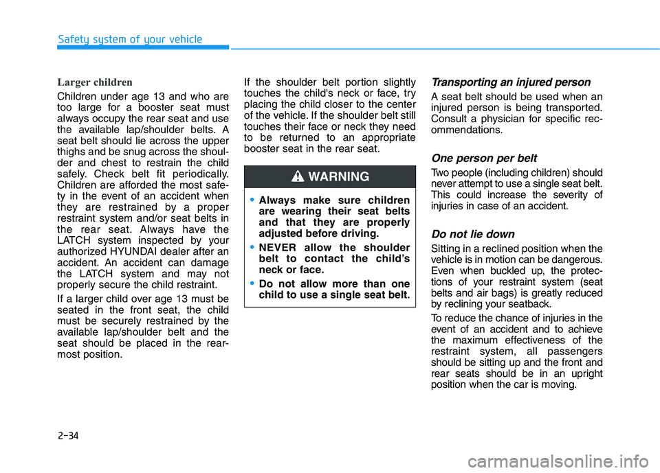 HYUNDAI IONIQ ELECTRIC 2022 Owners Manual 2-34
Safety system of your vehicle
Larger children
Children under age 13 and who are
too large for a booster seat must
always occupy the rear seat and use
the available lap/shoulder belts. Aseat bel HYUNDAI IONIQ ELECTRIC 2022 Owners Manual 2-34
Safety system of your vehicle
Larger children
Children under age 13 and who are
too large for a booster seat must
always occupy the rear seat and use
the available lap/shoulder belts. Aseat bel