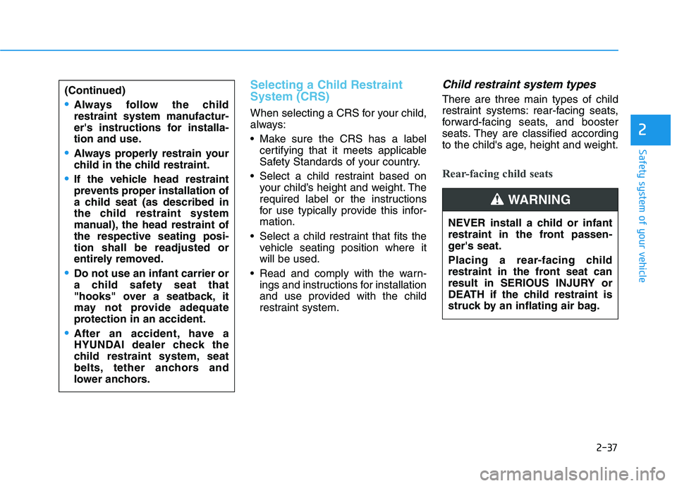 HYUNDAI IONIQ ELECTRIC 2022 Owners Manual 2-37
Safety system of your vehicle
2
Selecting a Child Restraint System (CRS)
When selecting a CRS for your child,
always:
Make sure the CRS has a labelcertifying that it meets applicable
Safety HYUNDAI IONIQ ELECTRIC 2022 Owners Manual 2-37
Safety system of your vehicle
2
Selecting a Child Restraint System (CRS)
When selecting a CRS for your child,
always:
Make sure the CRS has a labelcertifying that it meets applicable
Safety