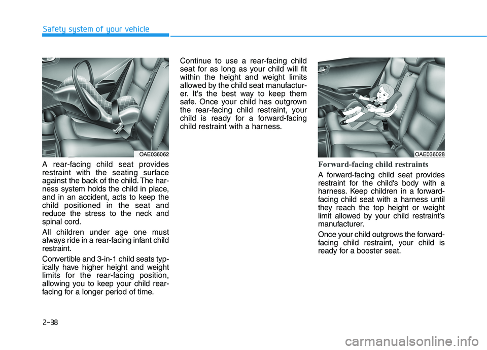 HYUNDAI IONIQ ELECTRIC 2022 Owners Manual 2-38
Safety system of your vehicle
A rear-facing child seat provides
restraint with the seating surface
against the back of the child. The har-
ness system holds the child in place,
and in an acciden HYUNDAI IONIQ ELECTRIC 2022 Owners Manual 2-38
Safety system of your vehicle
A rear-facing child seat provides
restraint with the seating surface
against the back of the child. The har-
ness system holds the child in place,
and in an acciden