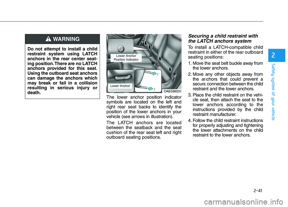 HYUNDAI IONIQ ELECTRIC 2022 Owners Manual 2-41
Safety system of your vehicle
2
The lower anchor position indicator symbols are located on the left and
right rear seat backs to identify the
position of the lower anchors in your
vehicle (see ar HYUNDAI IONIQ ELECTRIC 2022 Owners Manual 2-41
Safety system of your vehicle
2
The lower anchor position indicator symbols are located on the left and
right rear seat backs to identify the
position of the lower anchors in your
vehicle (see ar