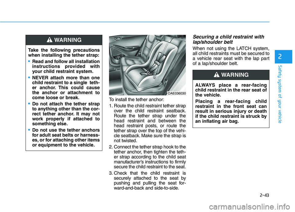 HYUNDAI IONIQ ELECTRIC 2022 Owners Manual 2-43
Safety system of your vehicle
2
To install the tether anchor:
1. Route the child restraint tether strapover the child restraint seatback.
Route the tether strap under the
head restraint and bet HYUNDAI IONIQ ELECTRIC 2022 Owners Manual 2-43
Safety system of your vehicle
2
To install the tether anchor:
1. Route the child restraint tether strapover the child restraint seatback.
Route the tether strap under the
head restraint and bet