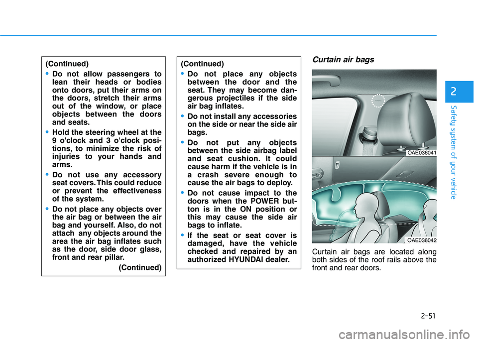 HYUNDAI IONIQ ELECTRIC 2022 Owners Manual 2-51
Safety system of your vehicle
2
Curtain air bags
Curtain air bags are located along
both sides of the roof rails above the
front and rear doors.
(Continued)
Do not allow passengers to lean thei HYUNDAI IONIQ ELECTRIC 2022 Owners Manual 2-51
Safety system of your vehicle
2
Curtain air bags
Curtain air bags are located along
both sides of the roof rails above the
front and rear doors.
(Continued)
Do not allow passengers to lean thei