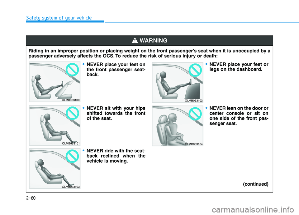 HYUNDAI IONIQ ELECTRIC 2022 Owners Manual 2-60
Safety system of your vehicle
Riding in an improper position or placing weight on the front passenger’s seat when it is unoccupied by a
passenger adversely affects the OCS. To reduce the risk HYUNDAI IONIQ ELECTRIC 2022 Owners Manual 2-60
Safety system of your vehicle
Riding in an improper position or placing weight on the front passenger’s seat when it is unoccupied by a
passenger adversely affects the OCS. To reduce the risk