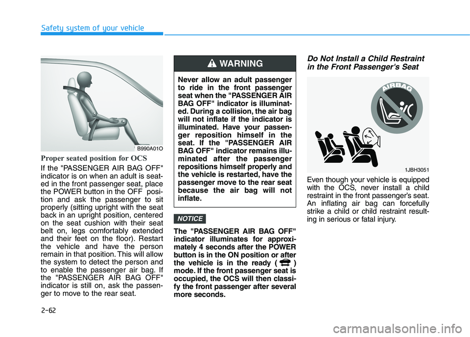 HYUNDAI IONIQ ELECTRIC 2022 Owners Manual 2-62
Safety system of your vehicle
Proper seated position for OCS
If the "PASSENGER AIR BAG OFF" indicator is on when an adult is seat-ed in the front passenger seat, place
the POWER button in the OFF HYUNDAI IONIQ ELECTRIC 2022 Owners Manual 2-62
Safety system of your vehicle
Proper seated position for OCS
If the "PASSENGER AIR BAG OFF" indicator is on when an adult is seat-ed in the front passenger seat, place
the POWER button in the OFF