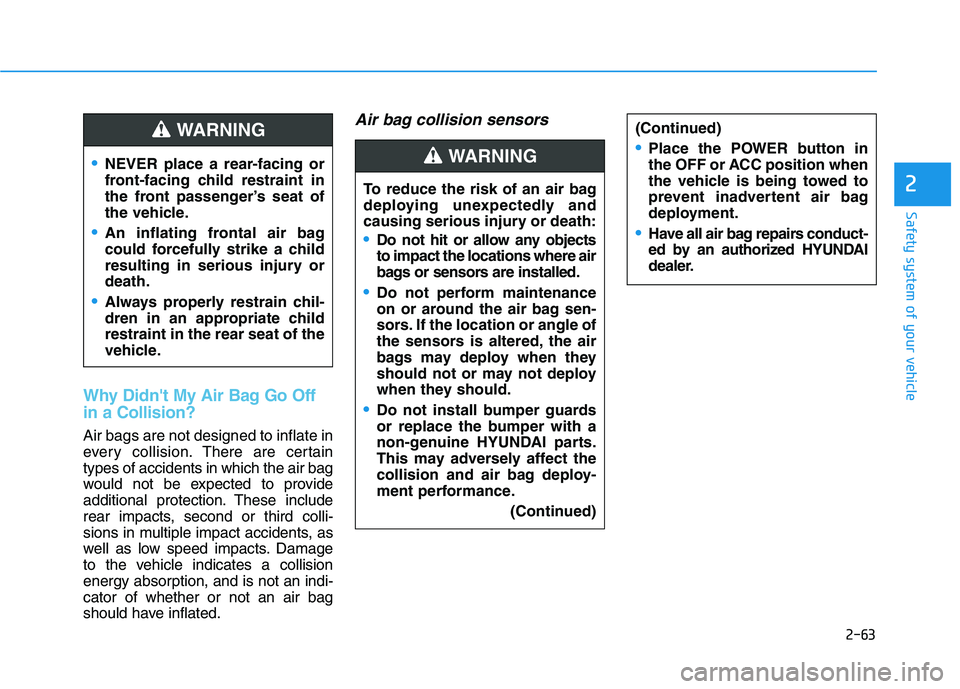 HYUNDAI IONIQ ELECTRIC 2022 Owners Manual 2-63
Safety system of your vehicle
2
Why Didnt My Air Bag Go Off in a Collision?
Air bags are not designed to inflate in
every collision.There are certain
types of accidents in which the air bag
wo HYUNDAI IONIQ ELECTRIC 2022 Owners Manual 2-63
Safety system of your vehicle
2
Why Didnt My Air Bag Go Off in a Collision?
Air bags are not designed to inflate in
every collision.There are certain
types of accidents in which the air bag
wo