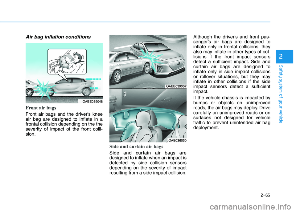 HYUNDAI IONIQ ELECTRIC 2022 Owners Manual 2-65
Safety system of your vehicle
2
Air bag inflation conditions
Front air bags
Front air bags and the driver’s knee air bag are designed to inflate in afrontal collision depending on the the
sev HYUNDAI IONIQ ELECTRIC 2022 Owners Manual 2-65
Safety system of your vehicle
2
Air bag inflation conditions
Front air bags
Front air bags and the driver’s knee air bag are designed to inflate in afrontal collision depending on the the
sev