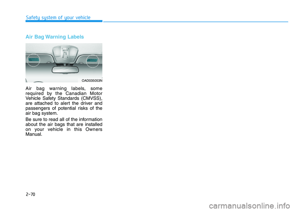 HYUNDAI IONIQ ELECTRIC 2022 Owners Manual Air Bag Warning Labels
Air bag warning labels, some
required by the Canadian Motor
Vehicle Safety Standards (CMVSS),
are attached to alert the driver and
passengers of potential risks of theair bag s HYUNDAI IONIQ ELECTRIC 2022 Owners Manual Air Bag Warning Labels
Air bag warning labels, some
required by the Canadian Motor
Vehicle Safety Standards (CMVSS),
are attached to alert the driver and
passengers of potential risks of theair bag s