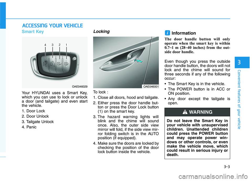 HYUNDAI IONIQ ELECTRIC 2022 Owners Manual 3-3
Convenient features of your vehicle
Smart Key
Your HYUNDAI uses a Smart Key,
which you can use to lock or unlock
a door (and tailgate) and even start
the vehicle.
1. Door Lock
2. Door Unlock
3 HYUNDAI IONIQ ELECTRIC 2022 Owners Manual 3-3
Convenient features of your vehicle
Smart Key
Your HYUNDAI uses a Smart Key,
which you can use to lock or unlock
a door (and tailgate) and even start
the vehicle.
1. Door Lock
2. Door Unlock
3