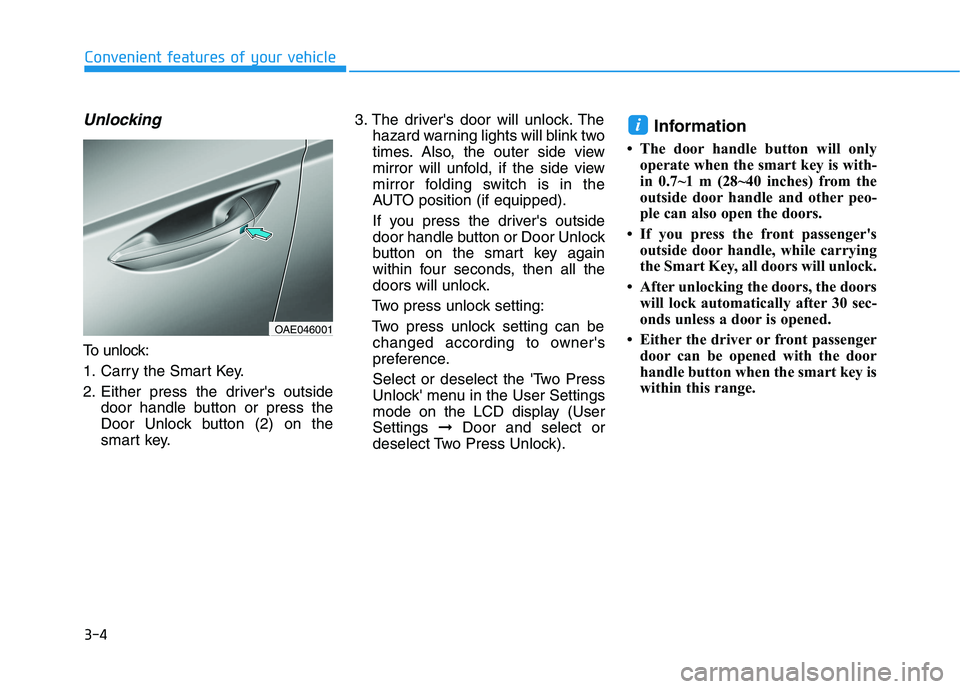 HYUNDAI IONIQ ELECTRIC 2022 Owners Manual 3-4
Convenient features of your vehicle
Unlocking
To unlock:
1. Carry the Smart Key.
2. Either press the drivers outsidedoor handle button or press the
Door Unlock button (2) on the
smart key. 3. T HYUNDAI IONIQ ELECTRIC 2022 Owners Manual 3-4
Convenient features of your vehicle
Unlocking
To unlock:
1. Carry the Smart Key.
2. Either press the drivers outsidedoor handle button or press the
Door Unlock button (2) on the
smart key. 3. T