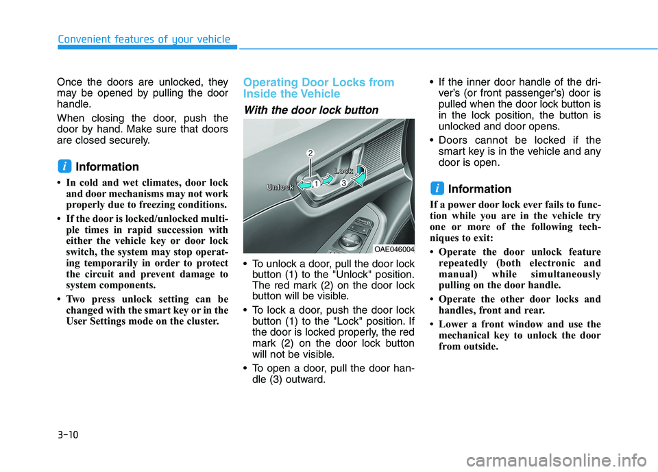 HYUNDAI IONIQ ELECTRIC 2022 Owners Manual 3-10
Convenient features of your vehicle
Once the doors are unlocked, they
may be opened by pulling the door
handle.
When closing the door, push the
door by hand. Make sure that doors
are closed se HYUNDAI IONIQ ELECTRIC 2022 Owners Manual 3-10
Convenient features of your vehicle
Once the doors are unlocked, they
may be opened by pulling the door
handle.
When closing the door, push the
door by hand. Make sure that doors
are closed se