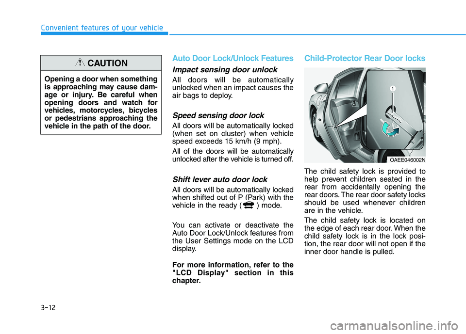 HYUNDAI IONIQ ELECTRIC 2022 Owners Manual 3-12
Convenient features of your vehicle
Auto Door Lock/Unlock Features
Impact sensing door unlock
All doors will be automatically
unlocked when an impact causes the
air bags to deploy.
Speed sensing HYUNDAI IONIQ ELECTRIC 2022 Owners Manual 3-12
Convenient features of your vehicle
Auto Door Lock/Unlock Features
Impact sensing door unlock
All doors will be automatically
unlocked when an impact causes the
air bags to deploy.
Speed sensing