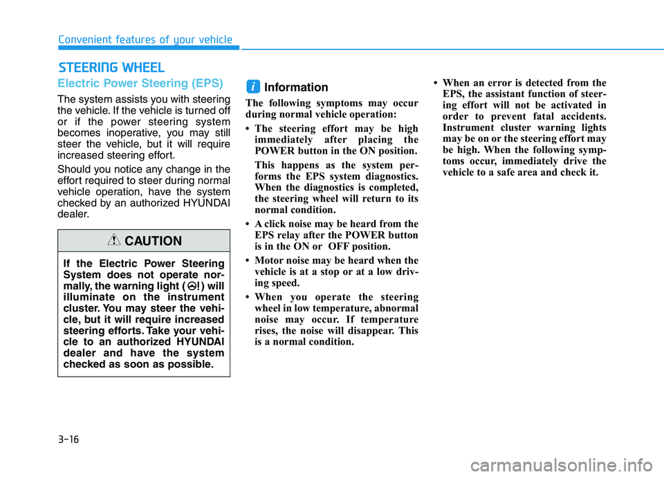HYUNDAI IONIQ ELECTRIC 2022 Owners Manual 3-16
Convenient features of your vehicleS
S TT EEEERR IINN GG WW HHEEEELL
Electric Power Steering (EPS)
The system assists you with steering
the vehicle. If the vehicle is turned off
or if the power HYUNDAI IONIQ ELECTRIC 2022 Owners Manual 3-16
Convenient features of your vehicleS
S TT EEEERR IINN GG WW HHEEEELL
Electric Power Steering (EPS)
The system assists you with steering
the vehicle. If the vehicle is turned off
or if the power