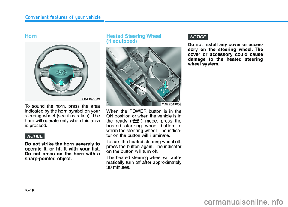 HYUNDAI IONIQ ELECTRIC 2022 Owners Manual 3-18
Horn
To sound the horn, press the area
indicated by the horn symbol on your
steering wheel (see illustration). The
horn will operate only when this areais pressed.
Do not strike the horn severe HYUNDAI IONIQ ELECTRIC 2022 Owners Manual 3-18
Horn
To sound the horn, press the area
indicated by the horn symbol on your
steering wheel (see illustration). The
horn will operate only when this areais pressed.
Do not strike the horn severe