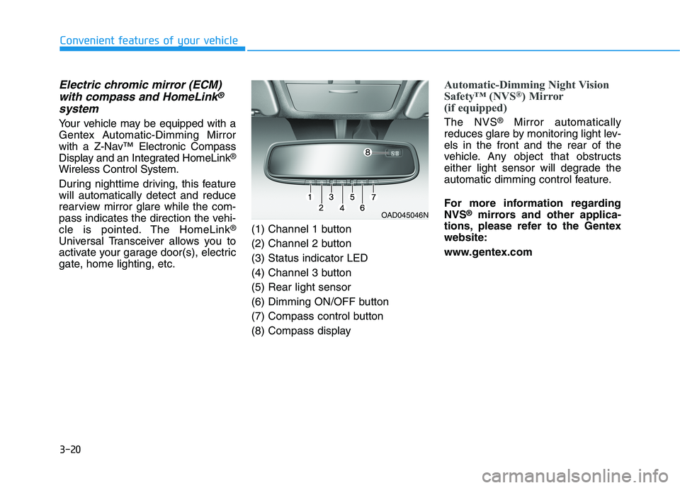HYUNDAI IONIQ ELECTRIC 2022 Owners Manual 3-20
Convenient features of your vehicle
Electric chromic mirror (ECM)with compass and HomeLink®
system
Your vehicle may be equipped with a
Gentex Automatic-Dimming Mirror
with a Z-Nav™ Electronic HYUNDAI IONIQ ELECTRIC 2022 Owners Manual 3-20
Convenient features of your vehicle
Electric chromic mirror (ECM)with compass and HomeLink®
system
Your vehicle may be equipped with a
Gentex Automatic-Dimming Mirror
with a Z-Nav™ Electronic