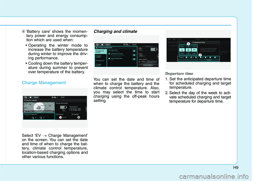 HYUNDAI IONIQ ELECTRIC 2022 User Guide H9
➃‘Battery care’ shows the momen-
tary power and energy consump- tion which are used when:
 increase the battery temperature
during winter to improve the driv-
ing performance.
 ature during s