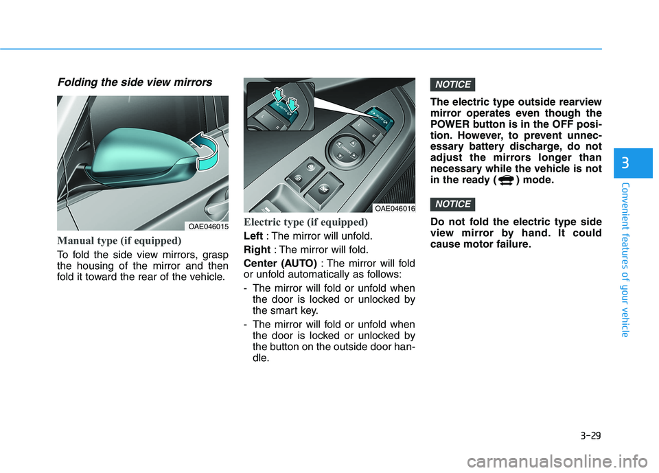 HYUNDAI IONIQ ELECTRIC 2022 Owners Manual 3-29
Convenient features of your vehicle
3
Folding the side view mirrors
Manual type (if equipped)
To fold the side view mirrors, grasp the housing of the mirror and then
fold it toward the rear of th HYUNDAI IONIQ ELECTRIC 2022 Owners Manual 3-29
Convenient features of your vehicle
3
Folding the side view mirrors
Manual type (if equipped)
To fold the side view mirrors, grasp the housing of the mirror and then
fold it toward the rear of th