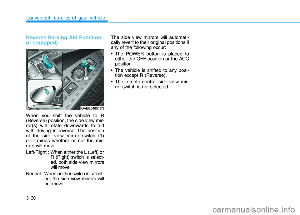 HYUNDAI IONIQ ELECTRIC 2022 Owners Manual 3-30
Convenient features of your vehicle
Reverse Parking Aid Function (if equipped)
When you shift the vehicle to R
(Reverse) position, the side view mir-
ror(s) will rotate downwards to aid
with dri HYUNDAI IONIQ ELECTRIC 2022 Owners Manual 3-30
Convenient features of your vehicle
Reverse Parking Aid Function (if equipped)
When you shift the vehicle to R
(Reverse) position, the side view mir-
ror(s) will rotate downwards to aid
with dri
