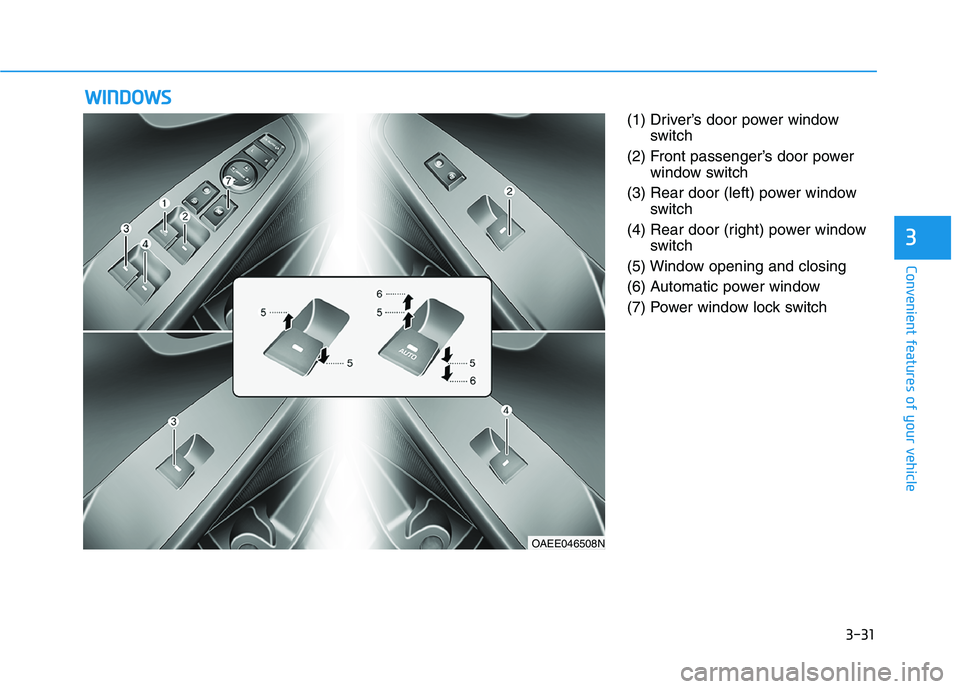 HYUNDAI IONIQ ELECTRIC 2022 Owners Manual 3-31
Convenient features of your vehicle
3
(1) Driver’s door power windowswitch
(2) Front passenger’s door power window switch
(3) Rear door (left) power window switch
(4) Rear door (right) power HYUNDAI IONIQ ELECTRIC 2022 Owners Manual 3-31
Convenient features of your vehicle
3
(1) Driver’s door power windowswitch
(2) Front passenger’s door power window switch
(3) Rear door (left) power window switch
(4) Rear door (right) power