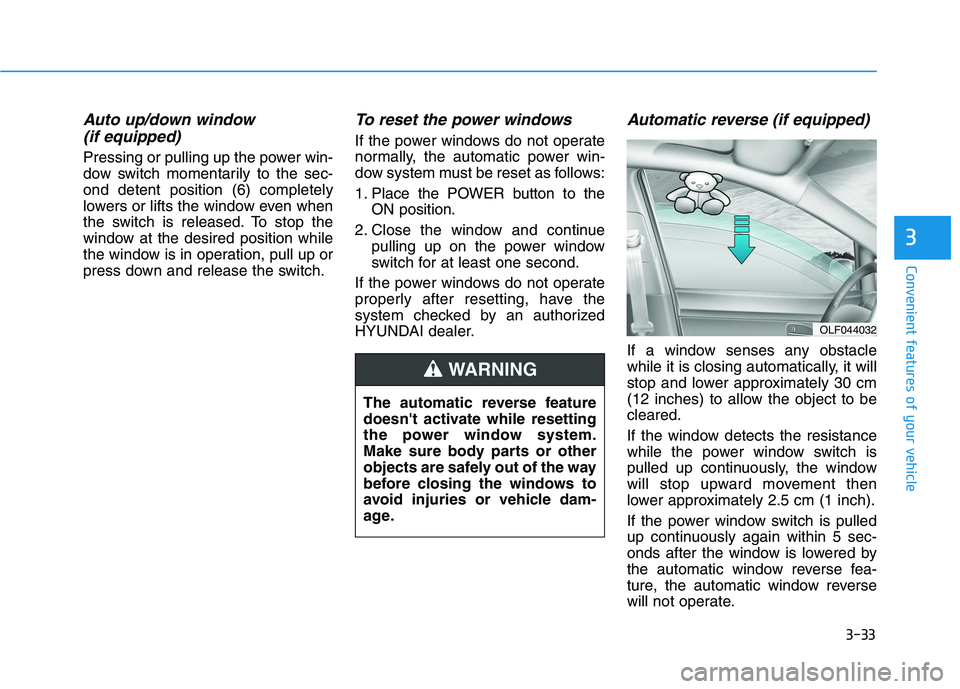 HYUNDAI IONIQ ELECTRIC 2022 Owners Manual 3-33
Convenient features of your vehicle
3
Auto up/down window (if equipped)
Pressing or pulling up the power win-
dow switch momentarily to the sec-ond detent position (6) completely
lowers or lift HYUNDAI IONIQ ELECTRIC 2022 Owners Manual 3-33
Convenient features of your vehicle
3
Auto up/down window (if equipped)
Pressing or pulling up the power win-
dow switch momentarily to the sec-ond detent position (6) completely
lowers or lift