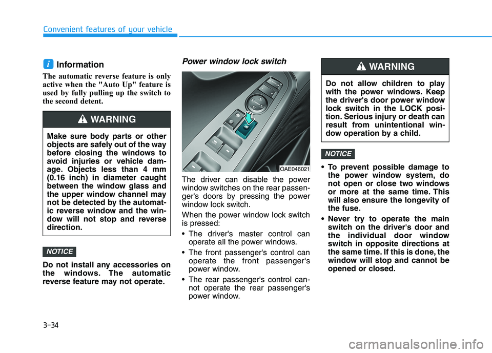 HYUNDAI IONIQ ELECTRIC 2022 Owners Manual 3-34
Convenient features of your vehicle
Information
The automatic reverse feature is only
active when the "Auto Up" feature is
used by fully pulling up the switch to
the second detent.
Do not inst HYUNDAI IONIQ ELECTRIC 2022 Owners Manual 3-34
Convenient features of your vehicle
Information
The automatic reverse feature is only
active when the "Auto Up" feature is
used by fully pulling up the switch to
the second detent.
Do not inst