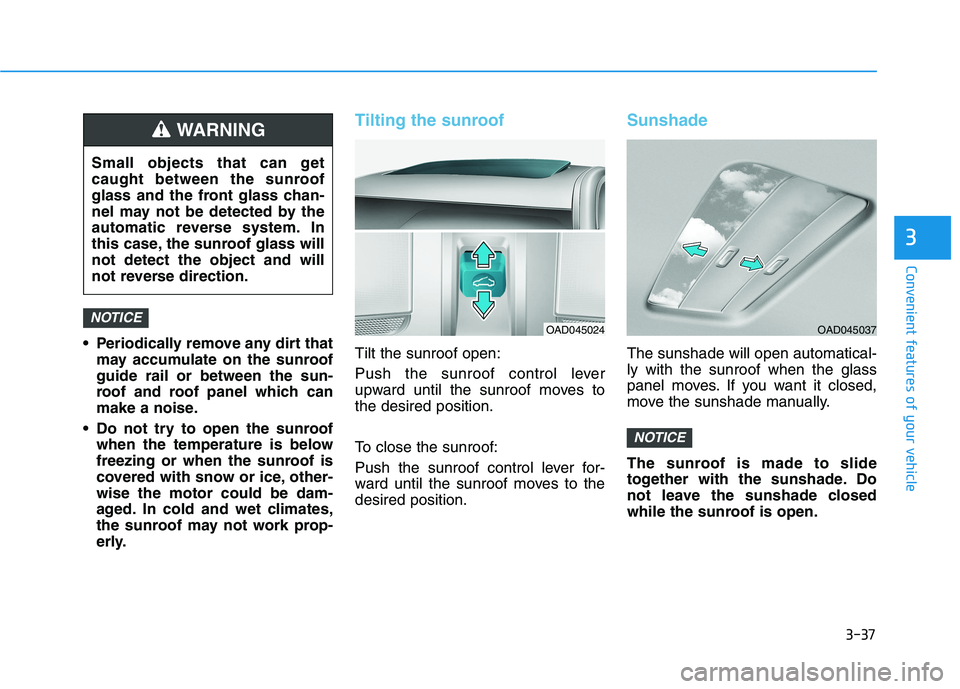 HYUNDAI IONIQ ELECTRIC 2022 Owners Manual 3-37
Convenient features of your vehicle
3
Periodically remove any dirt thatmay accumulate on the sunroof guide rail or between the sun-
roof and roof panel which can
make a noise.
Do not try to ope HYUNDAI IONIQ ELECTRIC 2022 Owners Manual 3-37
Convenient features of your vehicle
3
Periodically remove any dirt thatmay accumulate on the sunroof guide rail or between the sun-
roof and roof panel which can
make a noise.
Do not try to ope