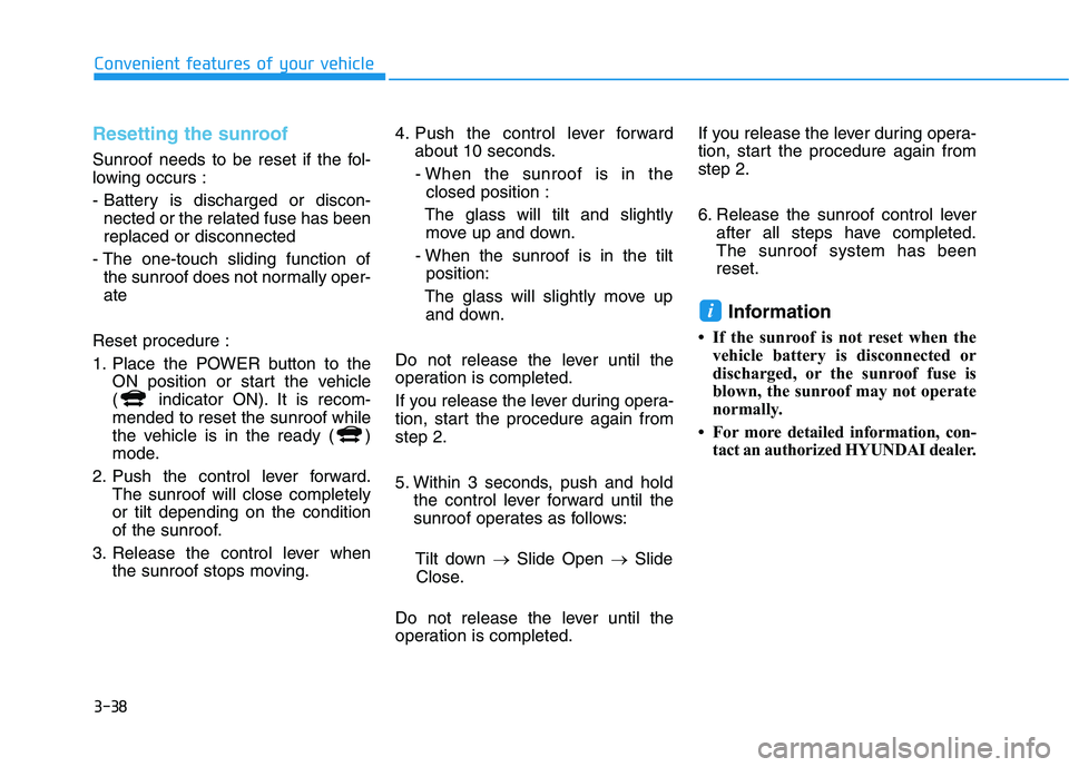 HYUNDAI IONIQ ELECTRIC 2022 Owners Manual 3-38
Convenient features of your vehicle
Resetting the sunroof
Sunroof needs to be reset if the fol-
lowing occurs :
- Battery is discharged or discon-nected or the related fuse has been replaced or HYUNDAI IONIQ ELECTRIC 2022 Owners Manual 3-38
Convenient features of your vehicle
Resetting the sunroof
Sunroof needs to be reset if the fol-
lowing occurs :
- Battery is discharged or discon-nected or the related fuse has been replaced or