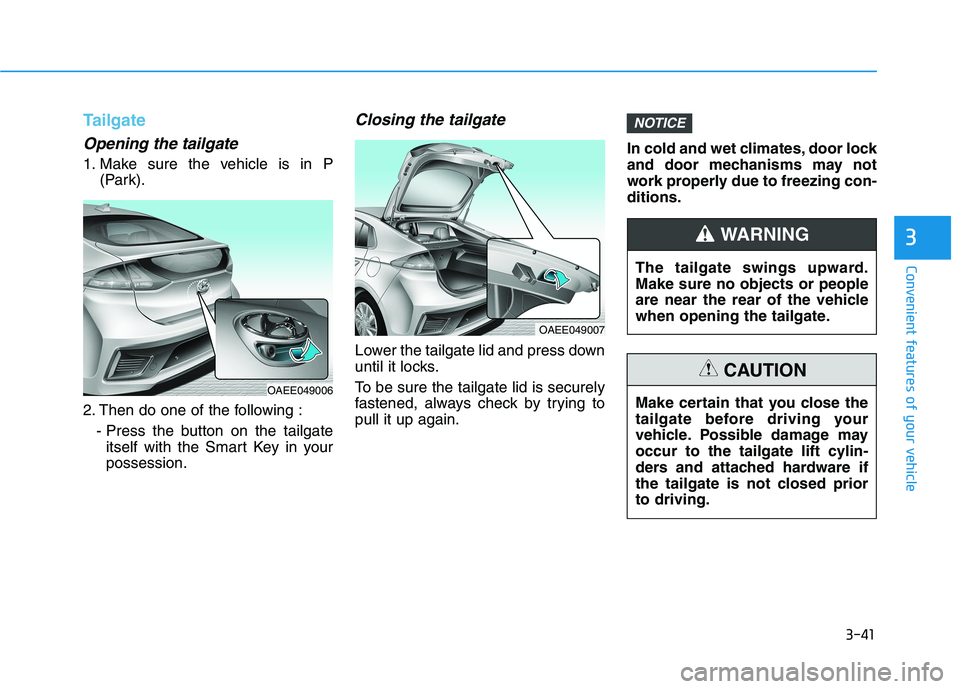 HYUNDAI IONIQ ELECTRIC 2022 Owners Manual 3-41
Convenient features of your vehicle
3
Tailgate
Opening the tailgate
1. Make sure the vehicle is in P(Park).
2. Then do one of the following : - Press the button on the tailgateitself with the Sma HYUNDAI IONIQ ELECTRIC 2022 Owners Manual 3-41
Convenient features of your vehicle
3
Tailgate
Opening the tailgate
1. Make sure the vehicle is in P(Park).
2. Then do one of the following : - Press the button on the tailgateitself with the Sma