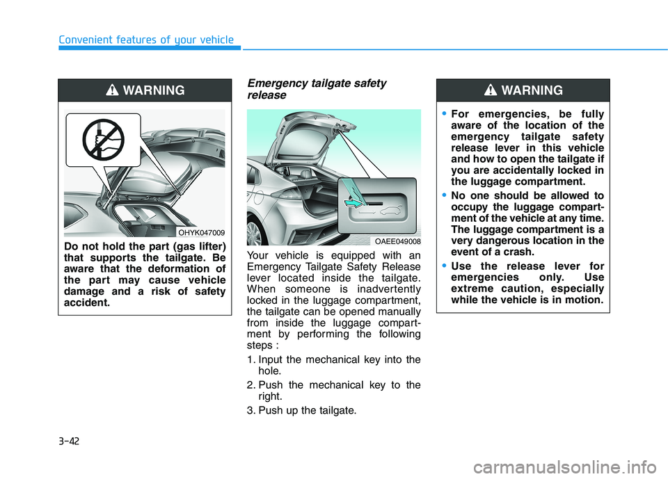 HYUNDAI IONIQ ELECTRIC 2022 Owners Manual 3-42
Convenient features of your vehicle
Emergency tailgate safetyrelease
Your vehicle is equipped with an
Emergency Tailgate Safety Release
lever located inside the tailgate.
When someone is inadver HYUNDAI IONIQ ELECTRIC 2022 Owners Manual 3-42
Convenient features of your vehicle
Emergency tailgate safetyrelease
Your vehicle is equipped with an
Emergency Tailgate Safety Release
lever located inside the tailgate.
When someone is inadver