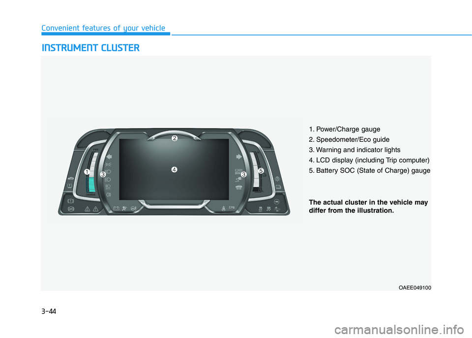 HYUNDAI IONIQ ELECTRIC 2022 Owners Manual 3-44
Convenient features of your vehicleI
I NN SSTT RR UU MM EENN TT CC LLUU SSTT EERR
1. Power/Charge gauge
2. Speedometer/Eco guide
3. Warning and indicator lights
4. LCD display (including Trip c HYUNDAI IONIQ ELECTRIC 2022 Owners Manual 3-44
Convenient features of your vehicleI
I NN SSTT RR UU MM EENN TT CC LLUU SSTT EERR
1. Power/Charge gauge
2. Speedometer/Eco guide
3. Warning and indicator lights
4. LCD display (including Trip c