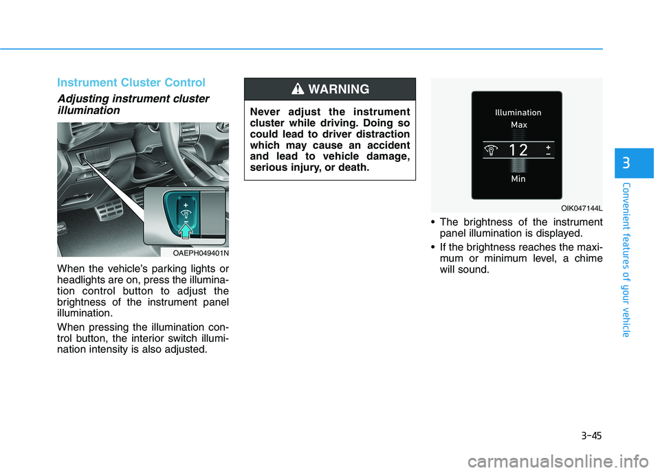 HYUNDAI IONIQ ELECTRIC 2022 Owners Manual 3-45
Convenient features of your vehicle
3
Instrument Cluster Control
Adjusting instrument clusterillumination
When the vehicle’s parking lights or headlights are on, press the illumina-
tion contr HYUNDAI IONIQ ELECTRIC 2022 Owners Manual 3-45
Convenient features of your vehicle
3
Instrument Cluster Control
Adjusting instrument clusterillumination
When the vehicle’s parking lights or headlights are on, press the illumina-
tion contr