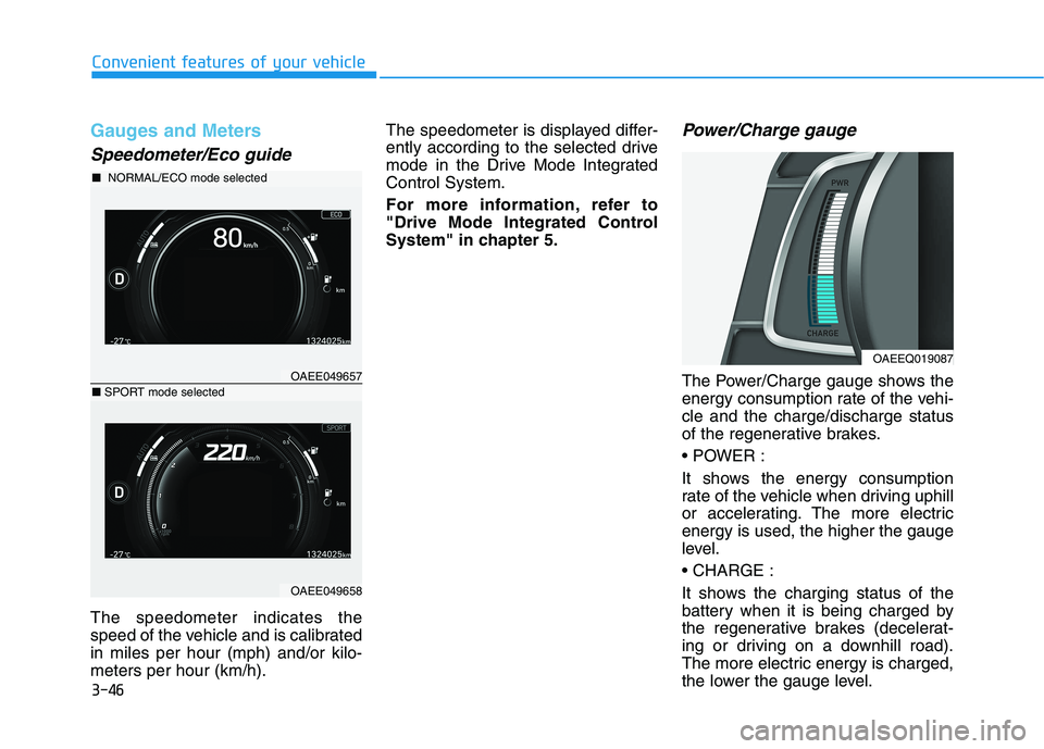 HYUNDAI IONIQ ELECTRIC 2022 Owners Manual 3-46
Convenient features of your vehicle
Gauges and Meters
Speedometer/Eco guide
The speedometer indicates the
speed of the vehicle and is calibratedin miles per hour (mph) and/or kilo-meters per hou HYUNDAI IONIQ ELECTRIC 2022 Owners Manual 3-46
Convenient features of your vehicle
Gauges and Meters
Speedometer/Eco guide
The speedometer indicates the
speed of the vehicle and is calibratedin miles per hour (mph) and/or kilo-meters per hou