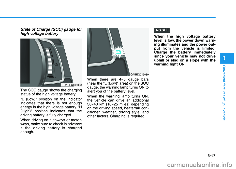 HYUNDAI IONIQ ELECTRIC 2022 Owners Manual 3-47
Convenient features of your vehicle
3
State of Charge (SOC) gauge forhigh voltage battery
The SOC gauge shows the charging
status of the high voltage battery.
"L (Low)" position on the indicato HYUNDAI IONIQ ELECTRIC 2022 Owners Manual 3-47
Convenient features of your vehicle
3
State of Charge (SOC) gauge forhigh voltage battery
The SOC gauge shows the charging
status of the high voltage battery.
"L (Low)" position on the indicato