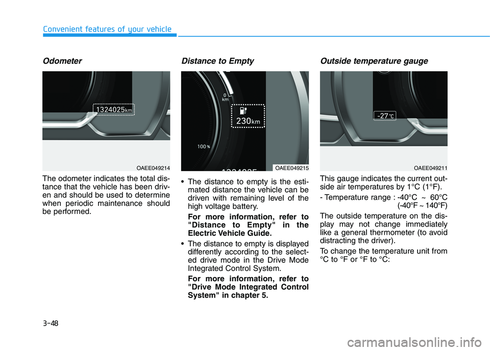 HYUNDAI IONIQ ELECTRIC 2022 Owners Manual 3-48
Convenient features of your vehicle
Odometer
The odometer indicates the total dis-
tance that the vehicle has been driv-
en and should be used to determine
when periodic maintenance should
be pe HYUNDAI IONIQ ELECTRIC 2022 Owners Manual 3-48
Convenient features of your vehicle
Odometer
The odometer indicates the total dis-
tance that the vehicle has been driv-
en and should be used to determine
when periodic maintenance should
be pe