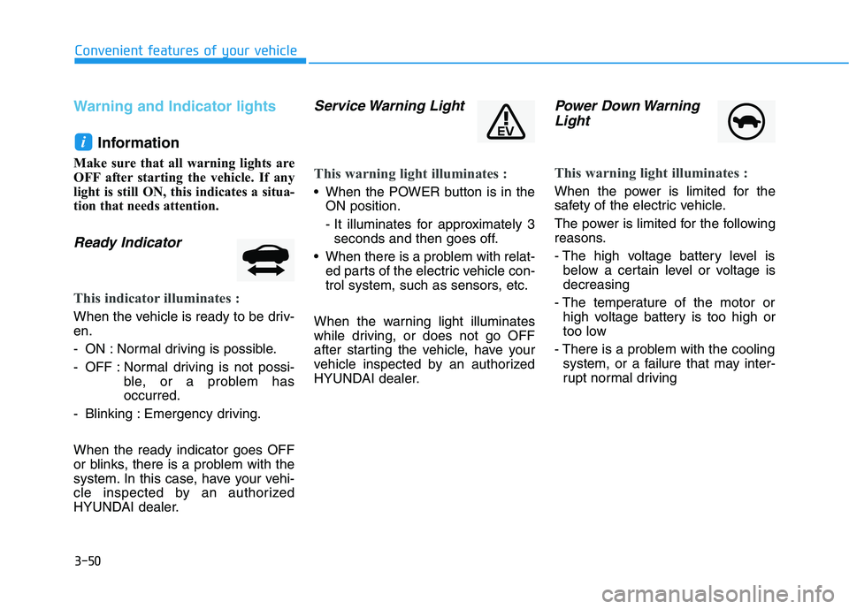 HYUNDAI IONIQ ELECTRIC 2022 Owners Manual 3-50
Convenient features of your vehicle
Warning and Indicator lights
Information
Make sure that all warning lights are
OFF after starting the vehicle. If any
light is still ON, this indicates a situ HYUNDAI IONIQ ELECTRIC 2022 Owners Manual 3-50
Convenient features of your vehicle
Warning and Indicator lights
Information
Make sure that all warning lights are
OFF after starting the vehicle. If any
light is still ON, this indicates a situ