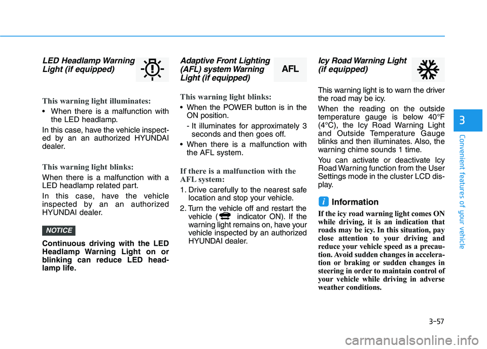 HYUNDAI IONIQ ELECTRIC 2022 Owners Manual 3-57
Convenient features of your vehicle
3
LED Headlamp WarningLight (if equipped)
This warning light illuminates:
When there is a malfunction with the LED headlamp.
In this case, have the vehicle in HYUNDAI IONIQ ELECTRIC 2022 Owners Manual 3-57
Convenient features of your vehicle
3
LED Headlamp WarningLight (if equipped)
This warning light illuminates:
When there is a malfunction with the LED headlamp.
In this case, have the vehicle in