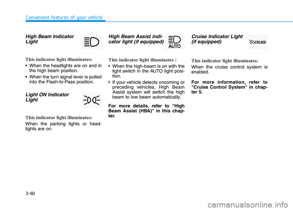 HYUNDAI IONIQ ELECTRIC 2022 Owners Manual 3-60
Convenient features of your vehicle
High Beam IndicatorLight
This indicator light illuminates:
When the headlights are on and in the high beam position.
When the turn signal lever is pulled int HYUNDAI IONIQ ELECTRIC 2022 Owners Manual 3-60
Convenient features of your vehicle
High Beam IndicatorLight
This indicator light illuminates:
When the headlights are on and in the high beam position.
When the turn signal lever is pulled int